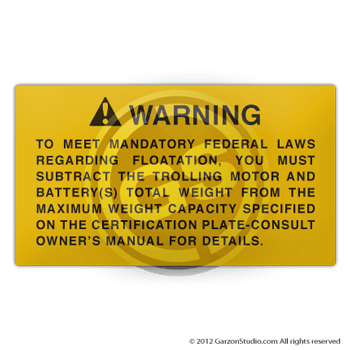 WARNING: TO MEET MANDATORY FEDERAL LAWS REGARDING FLOATATION, YOU MUST SUBTRACT THE TROLLING MOTOR AND BATTERY(S) TOTAL WEIGHT FROM THE MAXIMUM WEIGHT CAPACITY SPECIFIED ON THE CERTIFICATION PLATE-CONSULT OWNER'S MANUAL FOR DETAILS. DECAL STICKER