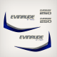 2014 Evinrude E-TEC 250 hp decal set White Models custom made blue
Evinrude E-TEC Port and Starboard Lettering 0216370
PortSide Stripe 0216372
Starboard Side graphic 0216373
250 Front and Rear Horsepower Decal 0216375 DE250CXABA DE250CXABB DE250CXABF 